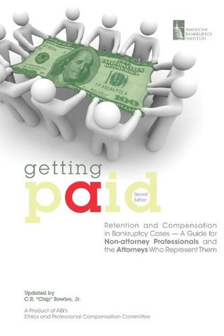 Download Getting Paid: Retention and Compensation in Bankruptcy Cases - A Guide for Non-attorney Professionals and the Attorneys Who Represent Them, Second Edition - C.R. Chip Bowles Jr. | ePub
