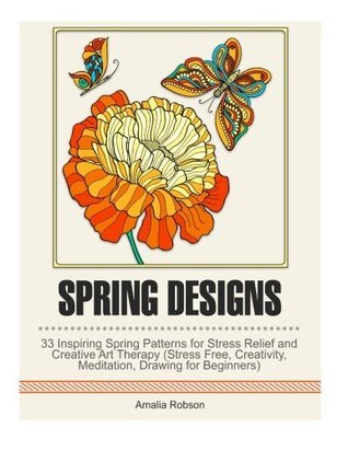 Read Spring Designs: 33 Inspiring Spring Patterns for Stress Relief and Creative Art Therapy (Stress Free, Creativity, Meditation, Drawing for Beginners) - Amalia Robson | ePub