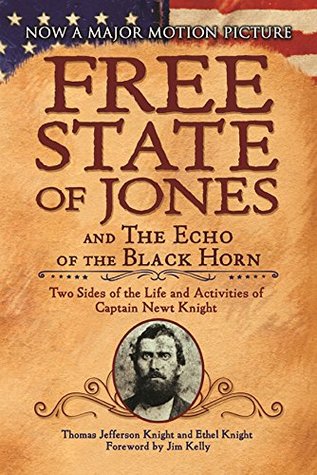 Download The Free State of Jones and The Echo of the Black Horn: Two Sides of the Life and Activities of Captain Newt Knight - Thomas Jefferson Knight | PDF