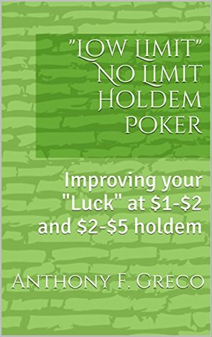 Read Low Limit No Limit Holdem Poker: Improving your Luck at $1-$2 and $2-$5 holdem - Anthony F. Greco | ePub