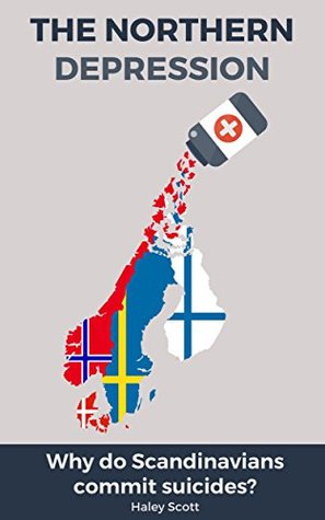 Read online DEPRESSION: The Northern Depression. Why do Scandinavians commit suicides? (Depression, Suicide, Scandinavia, Killing Oneself, Sucidal Thoughts, Sweden,  Finland, Denmark, Depression and Anxiety,) - Haley Scott file in PDF