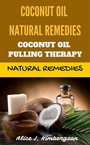 Download Natural Remedies : Coconut Oil Natural Remedies Coconut Oil Pulling Therapy - Alice J. Kimbergson file in PDF
