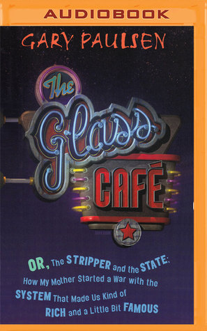 Read The Glass Cafe: Or the Stripper and the State; How My Mother Started a War with the System That Made Us Kind of Rich and a Little Bit Famous - Gary Paulsen file in ePub