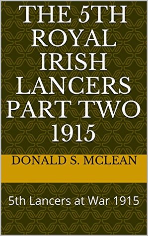 Read The 5th Royal Irish Lancers Part Two 1915: 5th Lancers at War 1915 - Donald S. McLean | ePub