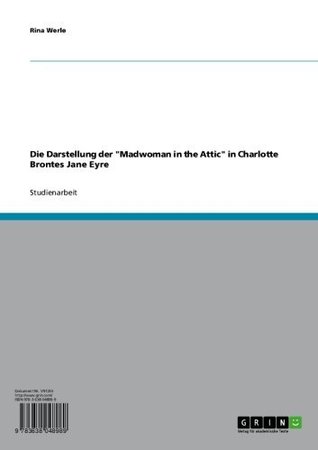 Read online Die Darstellung der Madwoman in the Attic in Charlotte Brontes Jane Eyre - Rina Werle file in PDF