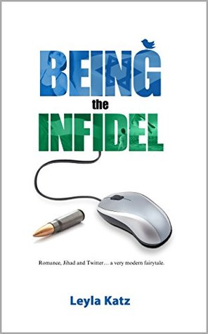 Read online Being the Infidel: Romance, Jihad and Twitter a very modern fairytale. - Leyla Katz | PDF