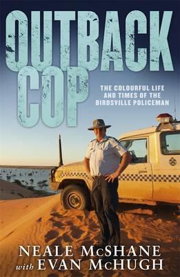 Read online Outback Cop : The Colourful Life and Times of the Birdsville Policeman - Neale McShane | ePub