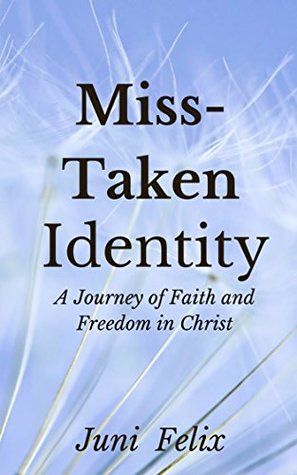 Read Miss-Taken Identity: A Journey of Faith and Freedom in Christ - June Felix file in PDF