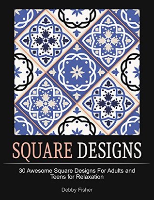 Read online Square Designs: 30 Awesome Square Designs For Adults and Teens for Relaxation (square, square design, patterns) - Debby Fisher file in ePub