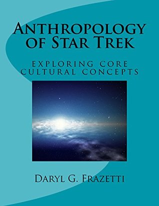Read online Anthropology of Star Trek: Exploring core cultural concepts - Daryl Frazetti | PDF