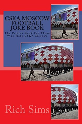 Download CSKA MOSCOW Football Joke Book: The Perfect Book For Those Who Hate CSKA Moscow (Soccer Joke Books) - Rich Sims file in PDF