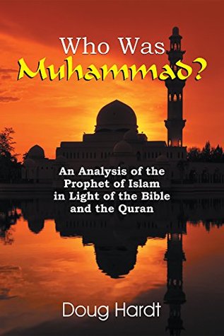 Read online Who Was Muhammad?: An Analysis of the Prophet of Islam in Light of the Bible and the Quran - Doug Hardt | ePub