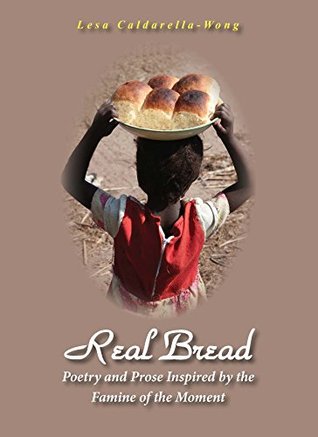 Read Real Bread: Poetry and Prose Inspired by the Famine of the Moment - Lesa Caldarella-Wong | PDF