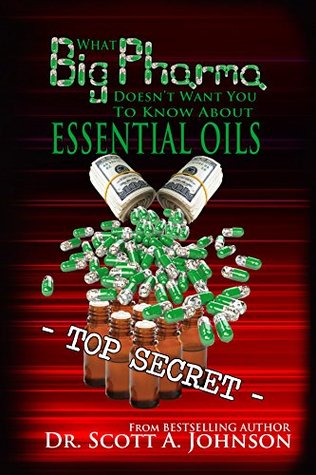 Read What Big Pharma Doesn't Want You to Know About Essential Oils - Scott A. Johnson | PDF