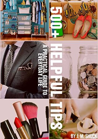 Read 500  Helpful Tips: A Practical Guide to Everyday Life - J. M. Shuck file in ePub
