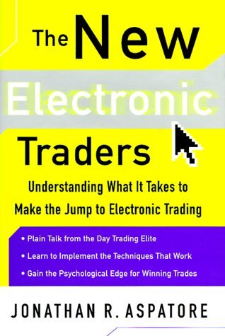 Read The New Electronic Traders: Understanding What It Takes to Make the Jump to Electronic Trading: Understanding What It Takes to Make the Jump to Electronic Trading - Jonathan Aspatore file in PDF