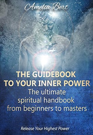 Read The Guidebook to your Inner Power: The Ultimate Spiritual Guide from Beginners to Masters - Amelia Bert file in PDF