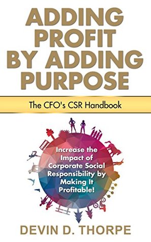 Download Adding Profit by Adding Purpose: The CFO's CSR Handbook - Devin D. Thorpe | PDF
