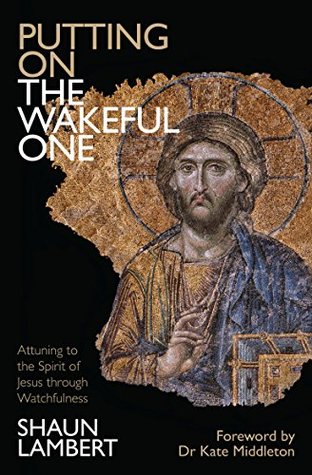 Read online Putting on on the Wakeful One: Attuning to the Spirit of Jesus through Watchfulness - Shaun Lambert file in ePub