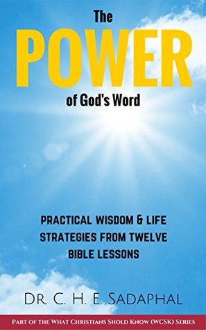 Read online The Power of God's Word: Practical Wisdom & Life Strategies from Twelve Bible Lessons - C.H.E. Sadaphal file in ePub
