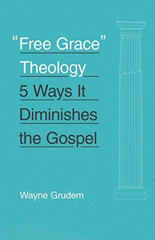 Read Free Grace Theology: 5 Ways It Diminishes the Gospel - Wayne Grudem | ePub