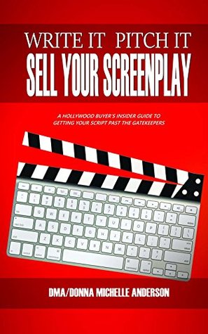 Read Write It, Pitch It, Sell Your Screenplay: A Hollywood Buyer's Insider Guide to Getting Your Script Past the Gatekeepers - DMA/Donna Michelle Anderson file in ePub