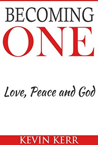 Read Becoming One: Love, Peace and God. (What is the Meaning of Life, Courage, Integrity, Acceptance, Willingness, Happiness, Freedom, Joy) - Kevin Kerr file in ePub