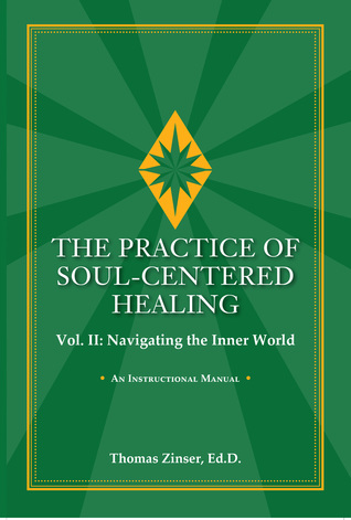 Read online The Practice of Soul-Centered Healing, Vol. II: Navigating the Inner World - Thomas Zinser file in ePub