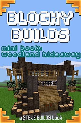 Read BLOCKY BUILDS - Woodland Hideaway - Instructions and blueprints for Minecraft house ideas and other block-building games - Steve Builds | ePub