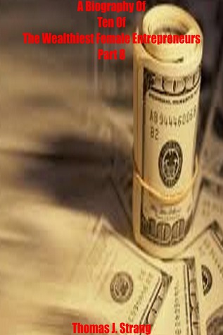 Download A Biography Of Ten Of The Wealthiest Female Entrepreneurs Part Eight - Thomas J. Strang file in ePub