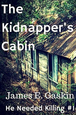 Read The Kidnapper's Cabin: Extreme Arbitration #1: Book #1 of the He Needed Killing series - James Gaskin | PDF