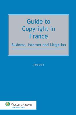 Read online Guide to Copyright in France: Business, Internet and Litigation - Brad Spitz file in PDF