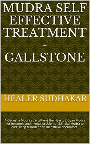 Download Mudra Self effective Treatment -Gallstone: 1.Ganesha Mudra strengthens the Heart , 2.Gyan Mudra for insomnia and mental problems , 3.Shakti Mudra to cure sleep disorder and menstrual discomfort - Healer sudhakar | ePub