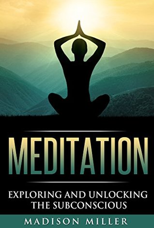 Read Meditation: Exploring and Unlocking the Subconscious (meditation, mindfulness, yoga, breathing) - Madison Miller | ePub