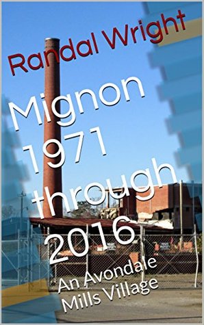 Download Mignon 1971 through 2016: An Avondale Mills Village - Randal Wright file in PDF
