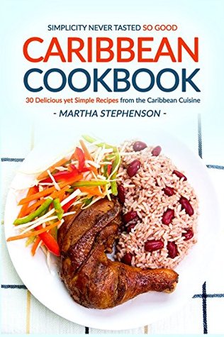 Read online Caribbean Cookbook - 30 Delicious yet Simple Recipes from the Caribbean Cuisine: Simplicity Never Tasted So Good. - Gordon Rock file in ePub