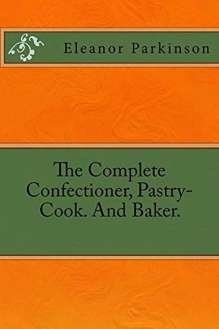 Download The Complete Confectioner, Pastry-Cook. And Baker. - Eleanor Parkinson file in PDF
