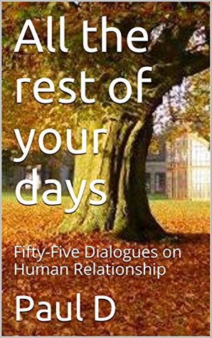 Read All the rest of your days: Fifty-Five Dialogues on Human Relationship (Thinking Together Book 1) - Paul D file in ePub