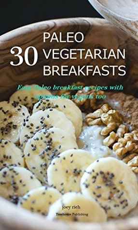Read Paleo Vegetarian Breakfasts: Easy Paleo vegetarian breakfast recipes with options for Vegans too - Joey Rieh file in ePub