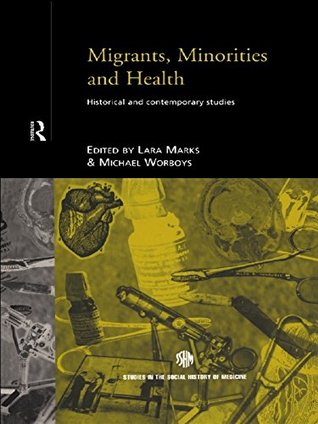 Read online Migrants, Minorities & Health: Historical and Contemporary Studies (Routledge Studies in the Social History of Medicine) - Lara Marks | ePub