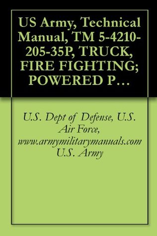 Read US Army, Technical Manual, TM 5-4210-205-35P, TRUCK, FIRE FIGHTING; POWERED PUMPER: FO WATER, 500 GPM CAPACITY; CENTRIFUGAL PUMP, POWER TAKE-OFF DRIVE  DEGREE F. (4210-965-1306), military manuals - U.S. Dept of Defense, U.S. Air Force, www.armymilitarymanuals.com U.S. Army file in PDF