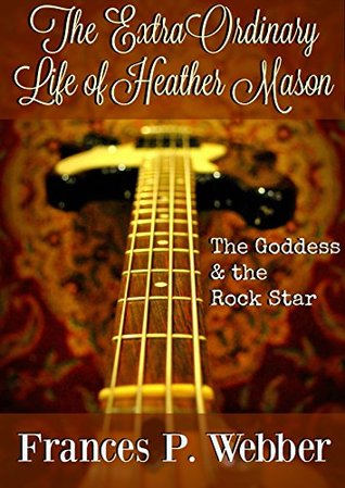 Download The ExtraOrdinary Life of Heather Mason: Volume 1: The Goddess & the Rock Star - Frances P. Webber file in ePub