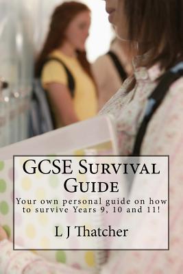 Read GCSE Survival Guide: Your own personal guide on how to survive Years 9, 10 and 11! - L J Thatcher file in ePub