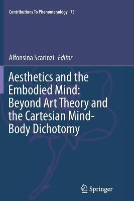 Read online Aesthetics and the Embodied Mind: Beyond Art Theory and the Cartesian Mind-Body Dichotomy - Alfonsina Scarinzi | PDF