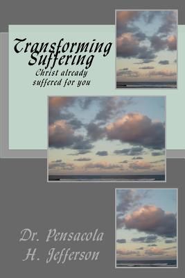 Read online Transforming Suffering: Christ Already Suffered for You - Pensacola Helene Jefferson file in ePub
