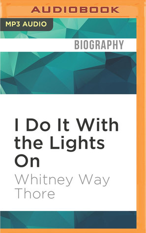Download I Do It With the Lights On: And 10 More Discoveries on the Road to a Blissfully Shame-Free Life - Whitney Way Thore | ePub