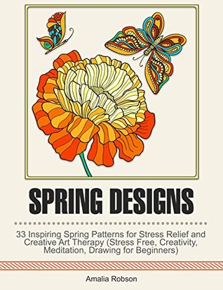 Read Spring Designs: 33 Inspiring Spring Patterns for Stress Relief and Creative Art Therapy (Stress Free, Creativity, Meditation, Drawing for Beginners) - Amalia Robson | ePub