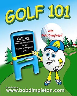 Read Golf 101 with Bob Dimpleton: Essential Information for the Junior or Beginner Golfer - Mark G. Kuhn file in ePub