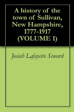Download A history of the town of Sullivan, New Hampshire, 1777-1917 (VOLUME 1) - Josiah Lafayette Seward file in PDF