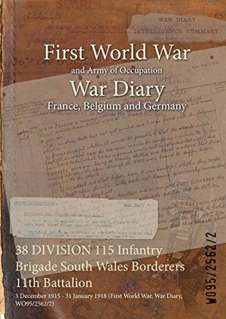 Read online 38 DIVISION 115 Infantry Brigade South Wales Borderers 11th Battalion : 3 December 1915 - 31 January 1918 (First World War, War Diary, WO95/2562/2) - British War Office | PDF